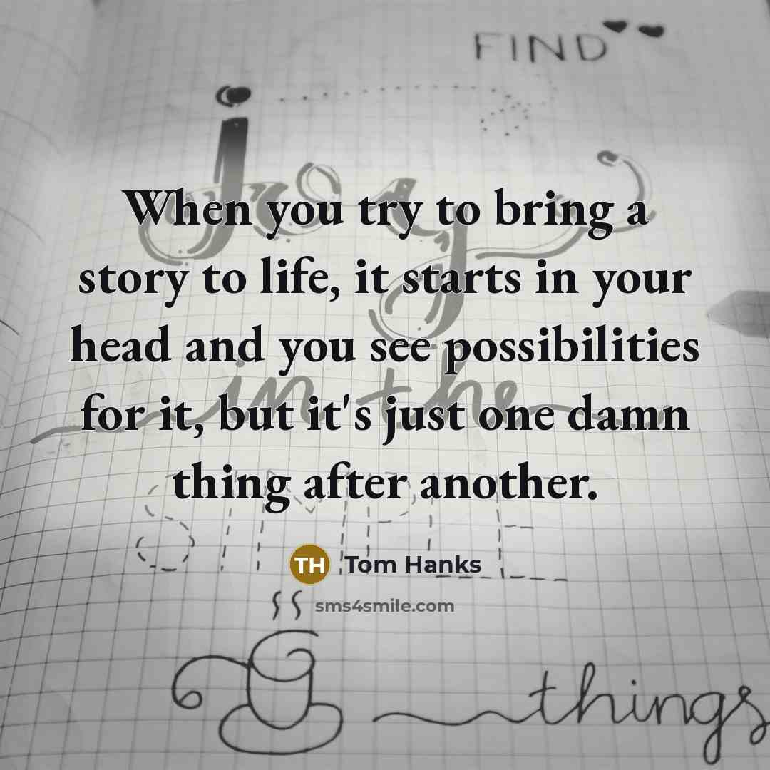 “When you try to bring a story to life, it…” quote by Tom Hanks