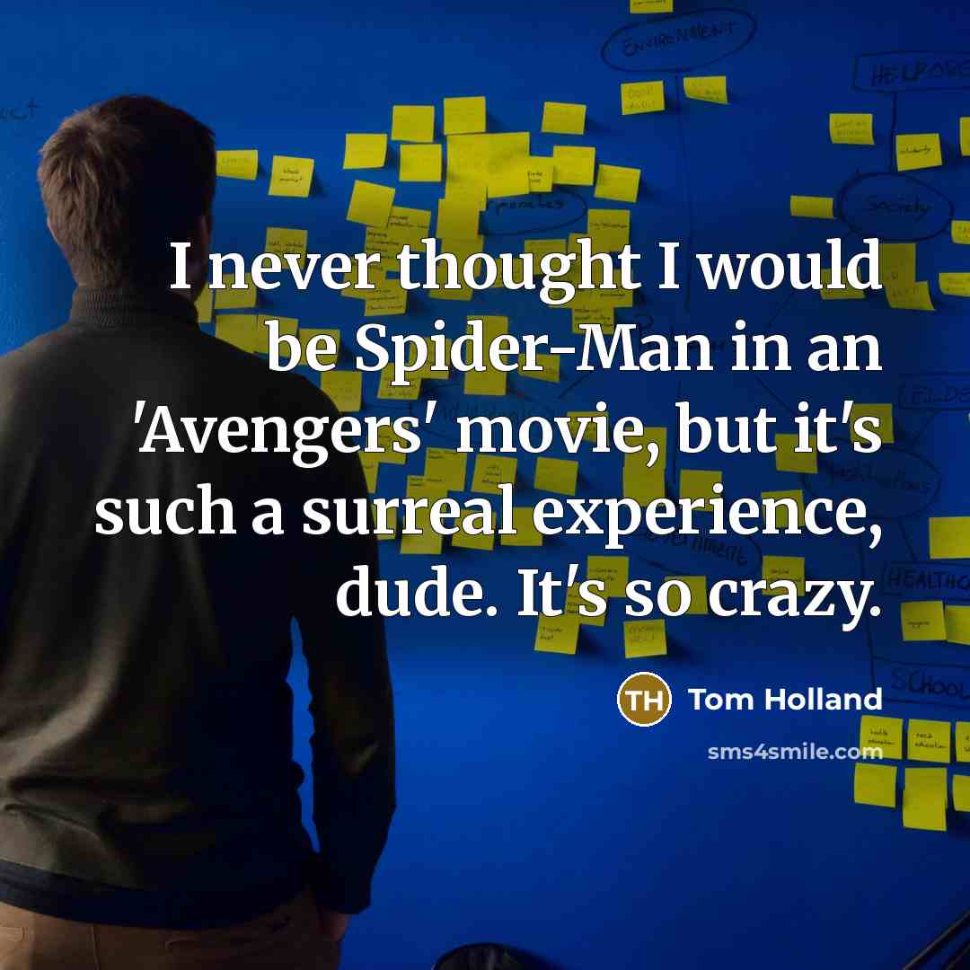 “I never thought I would be Spider-Man in an 'Avengers' movie, but it's such a surreal experience, dude. It's so crazy.” quote by Tom Holland