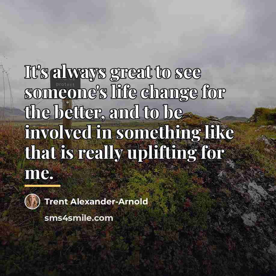 “It's always great to see someone's life change for the…” quote by Trent Alexander-Arnold