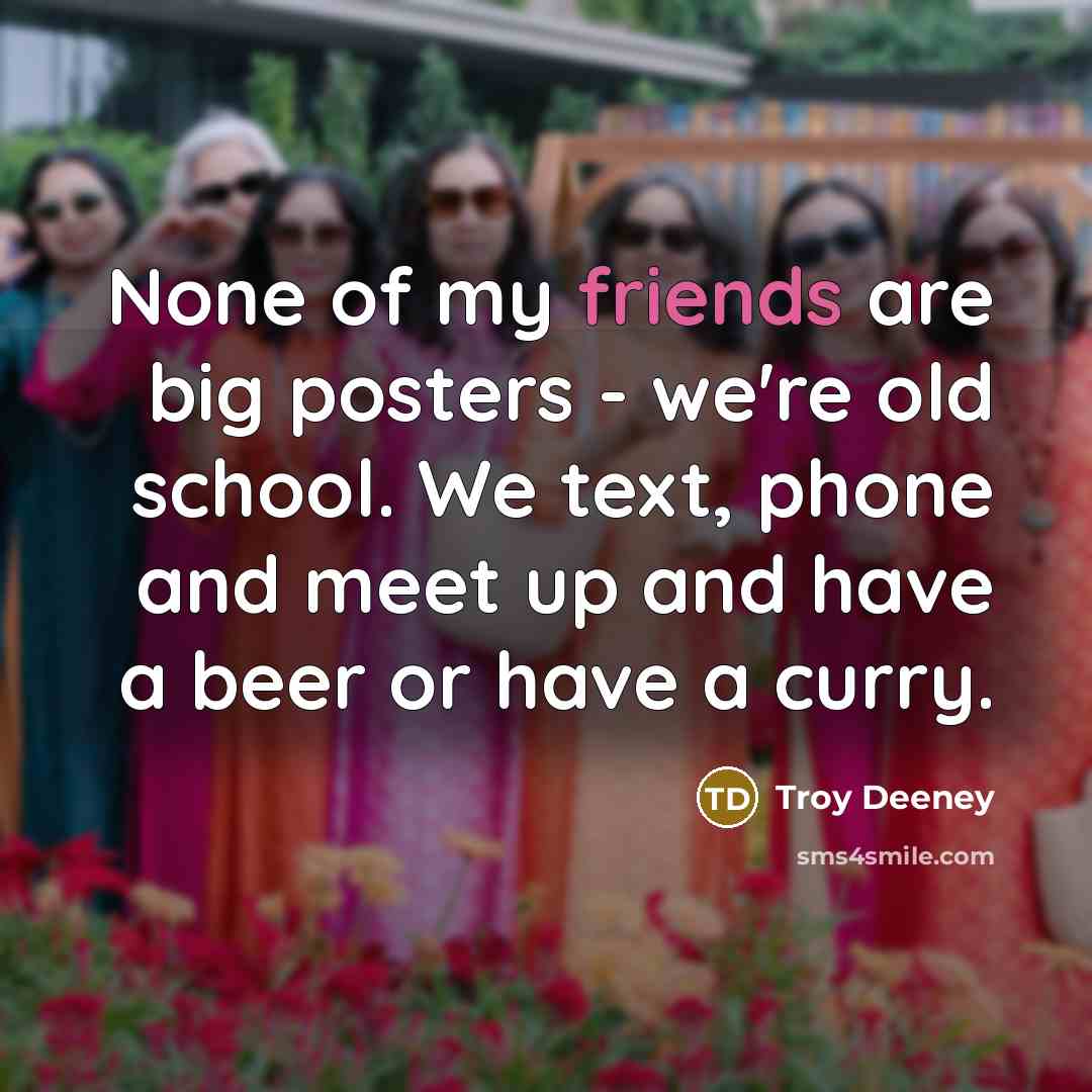 “None of my friends are big posters - we're old…” quote by Troy Deeney