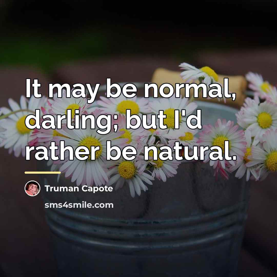 “It may be normal, darling; but I'd rather be natural.…” quote by Truman Capote