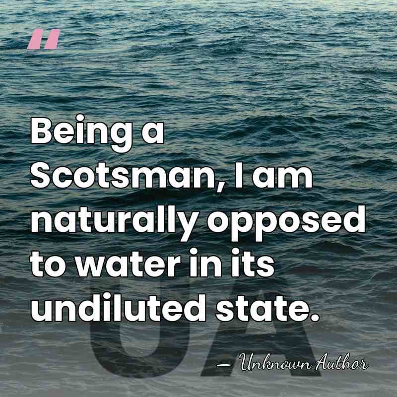 Being a Scotsman, I am naturally opposed to water in its undiluted&hellip; - Unknown Author