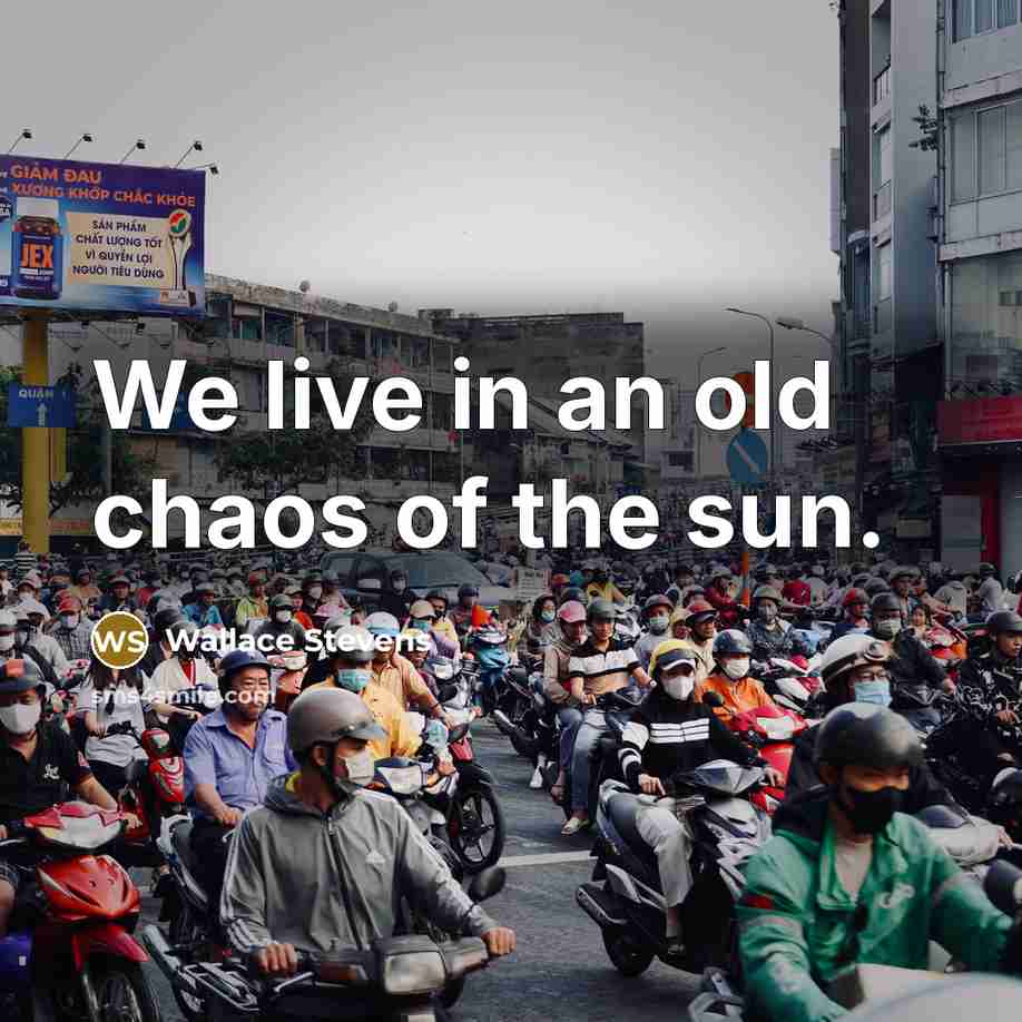 “We live in an old chaos of the sun.…” quote by Wallace Stevens