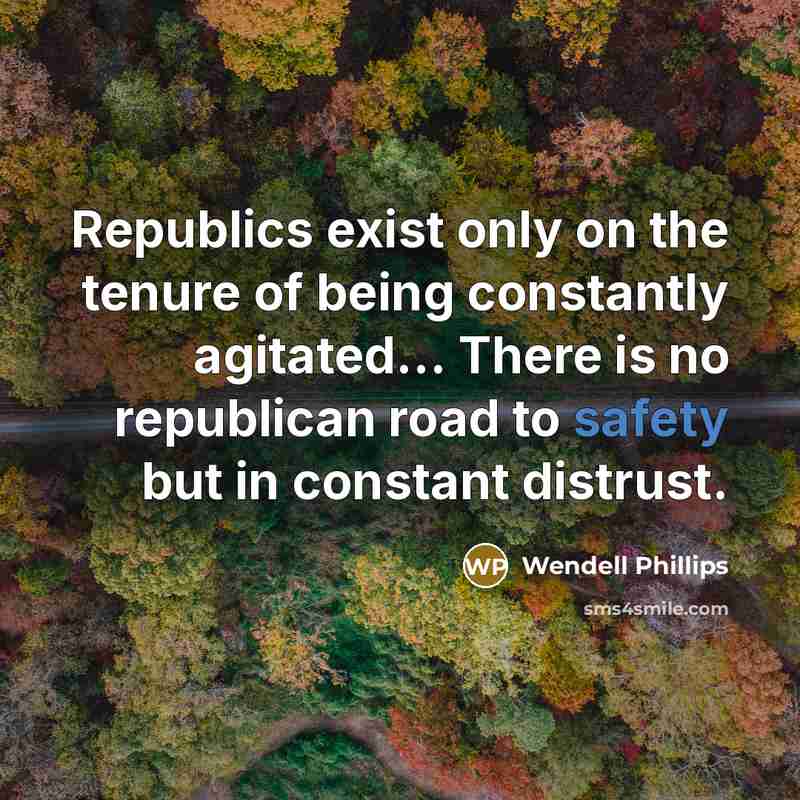“Republics exist only on the tenure of being constantly agitated....…” quote by Wendell Phillips