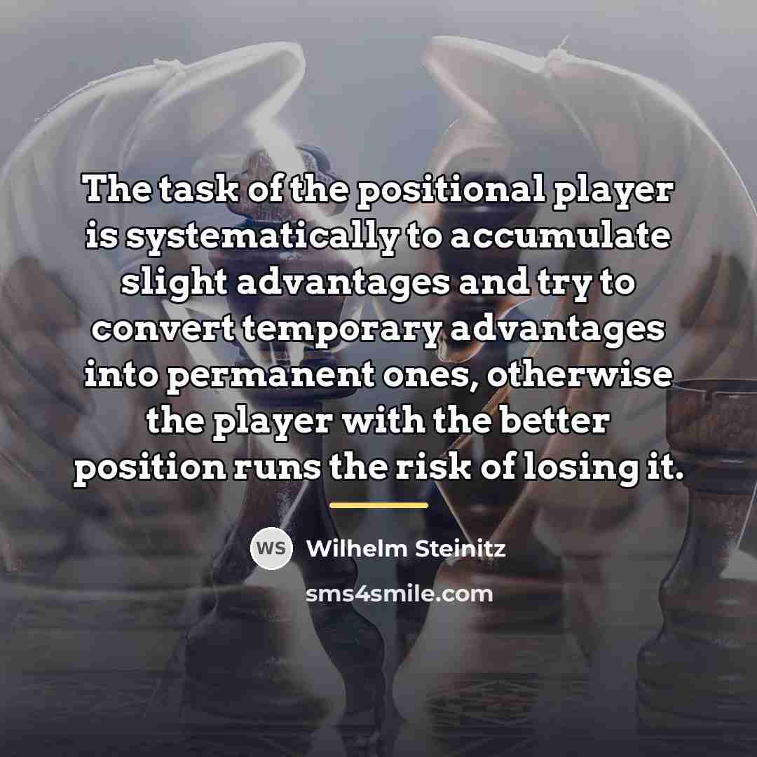 “The task of the positional player is systematically to accumulate…” quote by Wilhelm Steinitz