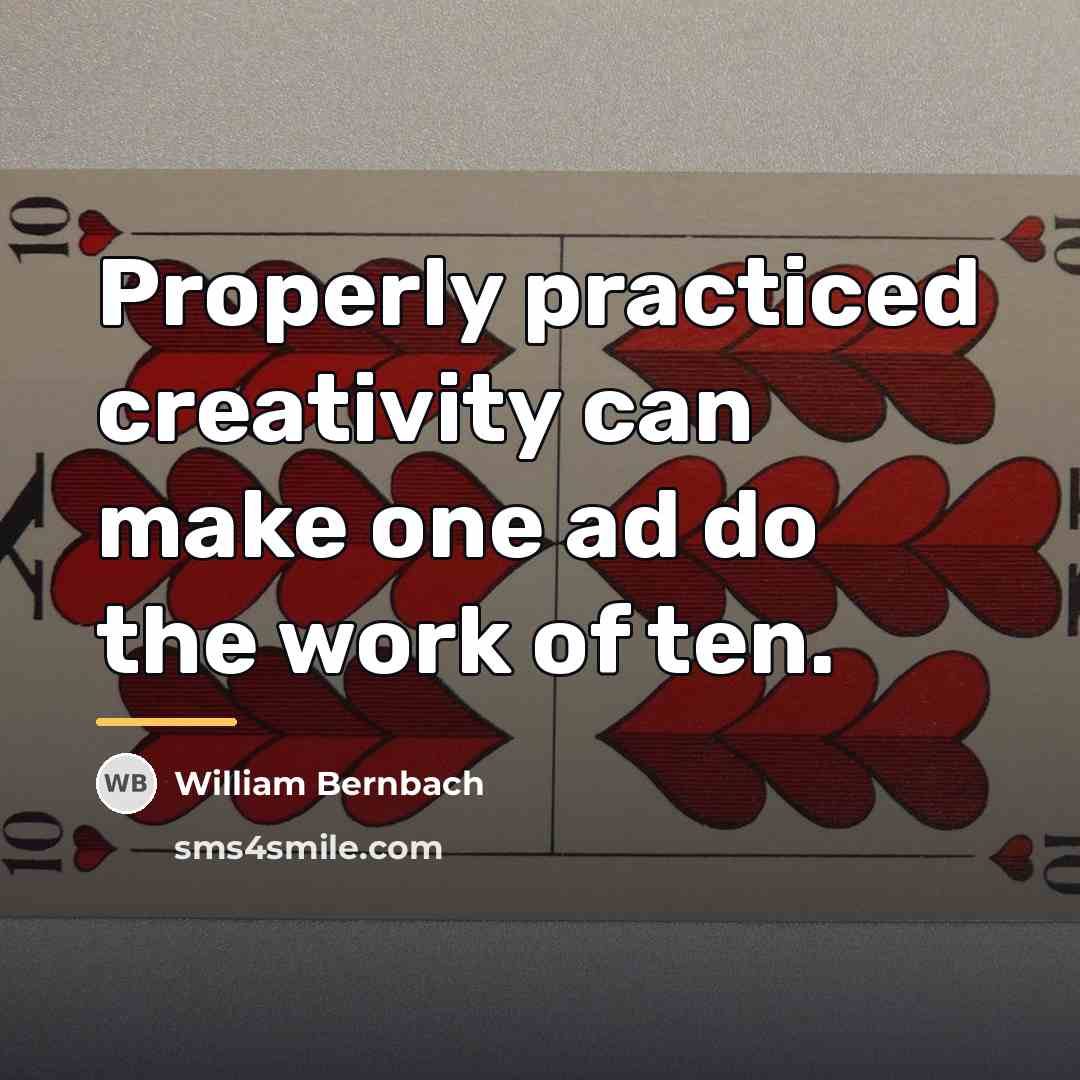 “Properly practiced creativity can make one ad do the work…” quote by William Bernbach