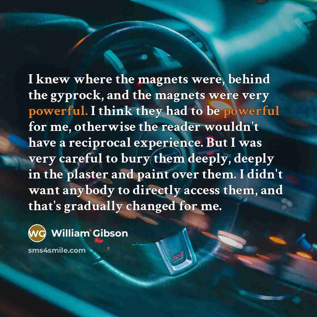 “I knew where the magnets were, behind the gyprock, and…” quote by William Gibson