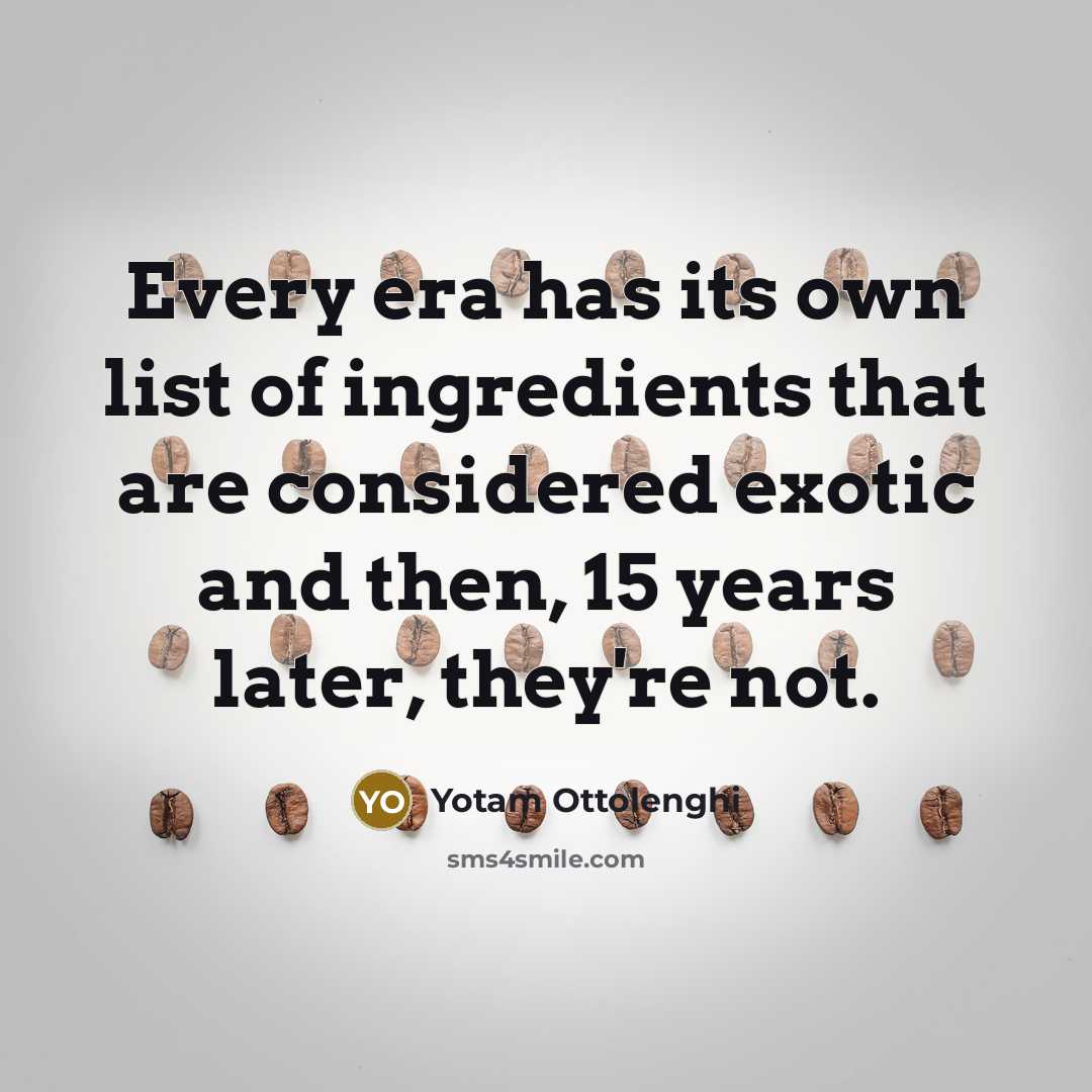“Every era has its own list of ingredients that are…” quote by Yotam Ottolenghi