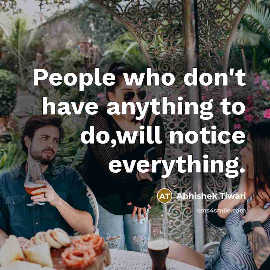 “People who don't have anything to do,will notice everything.…” quote by Abhishek Tiwari
