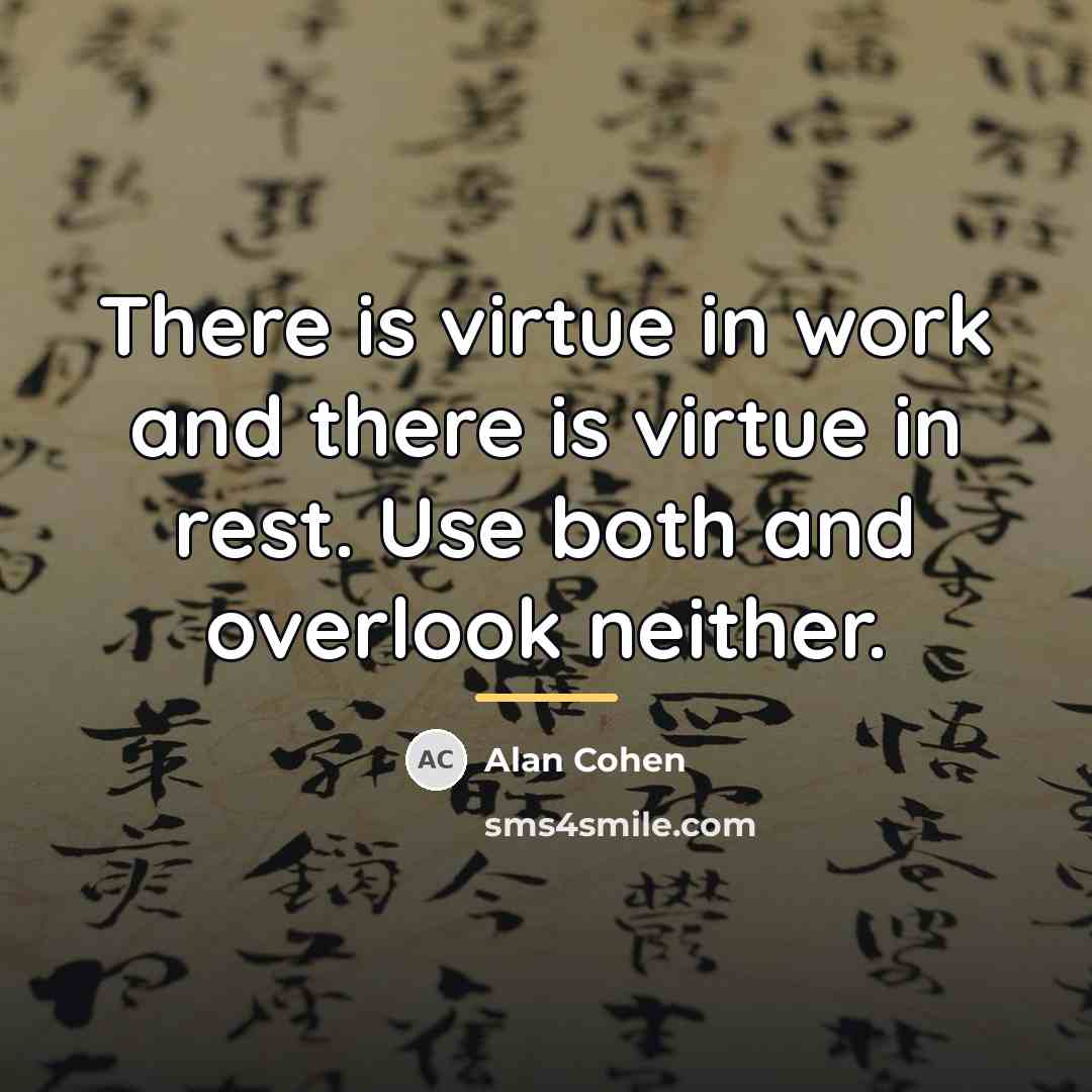 “There is virtue in work and there is virtue in…” quote by Alan Cohen