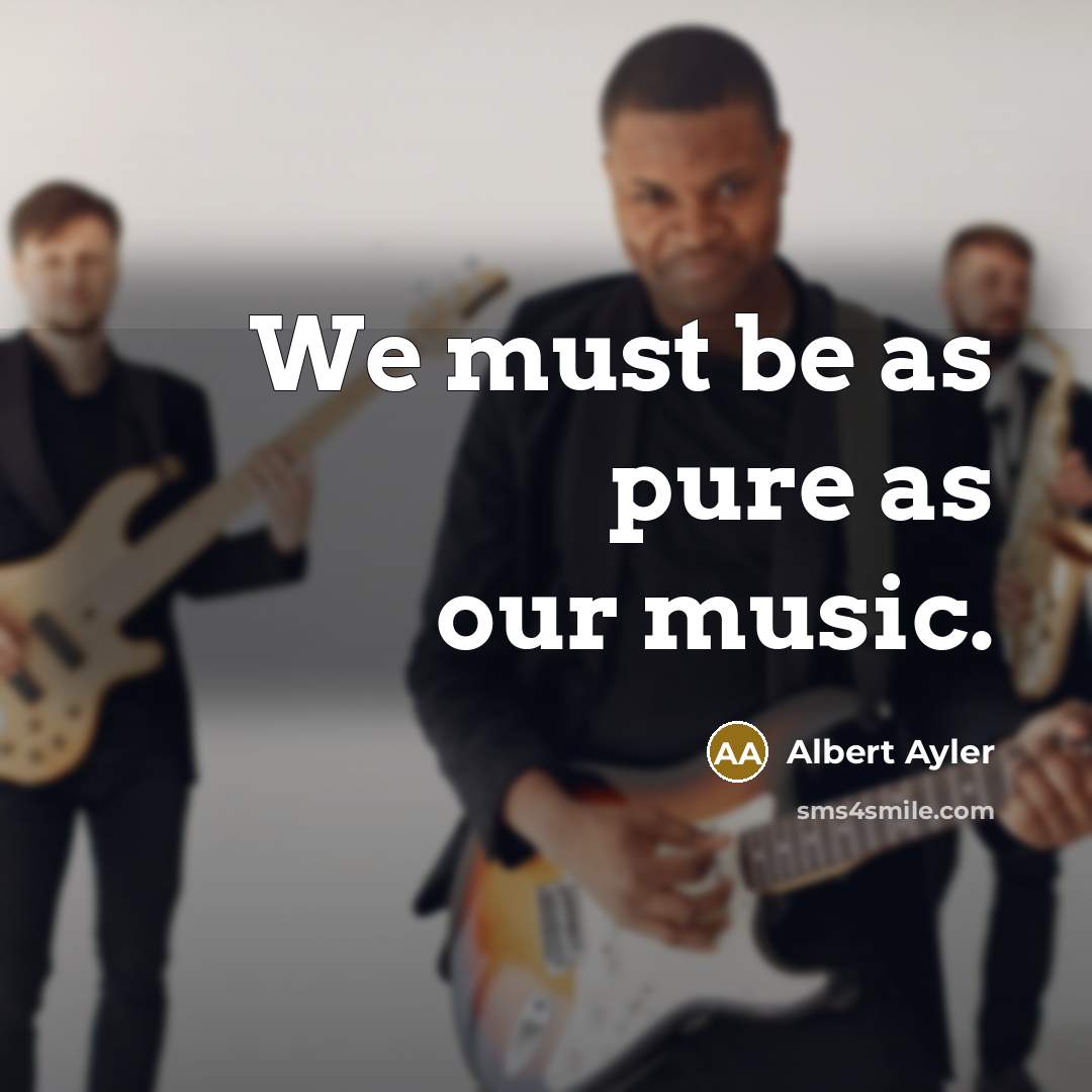 “We must be as pure as our music.…” quote by Albert Ayler