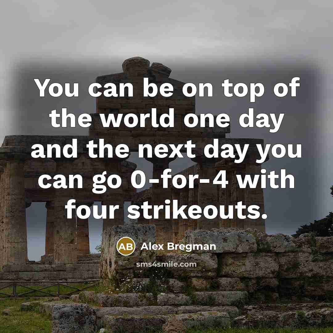 “You can be on top of the world one day…” quote by Alex Bregman