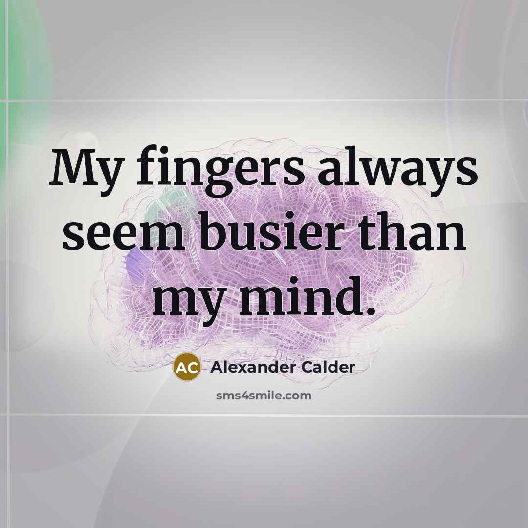 “My fingers always seem busier than my mind.…” quote by Alexander Calder