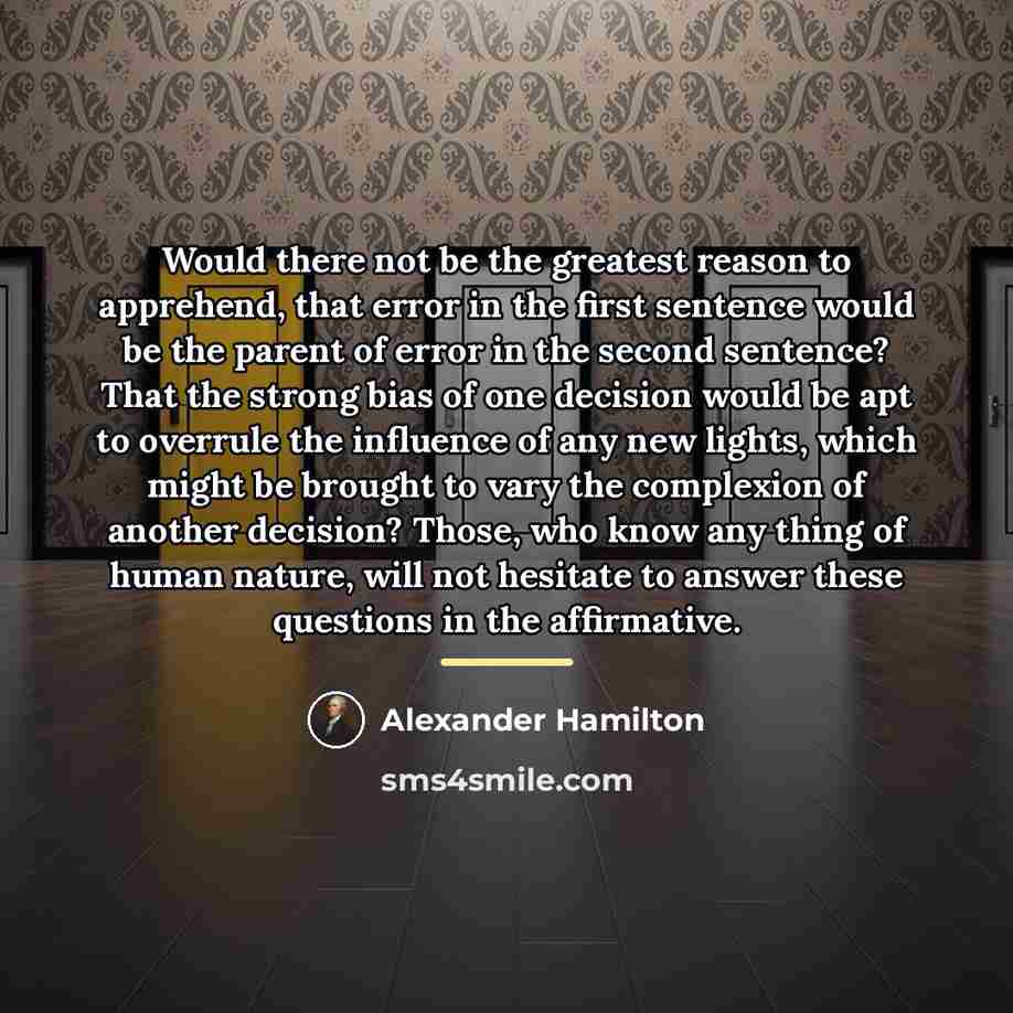 “Would there not be the greatest reason to apprehend, that…” quote by Alexander Hamilton
