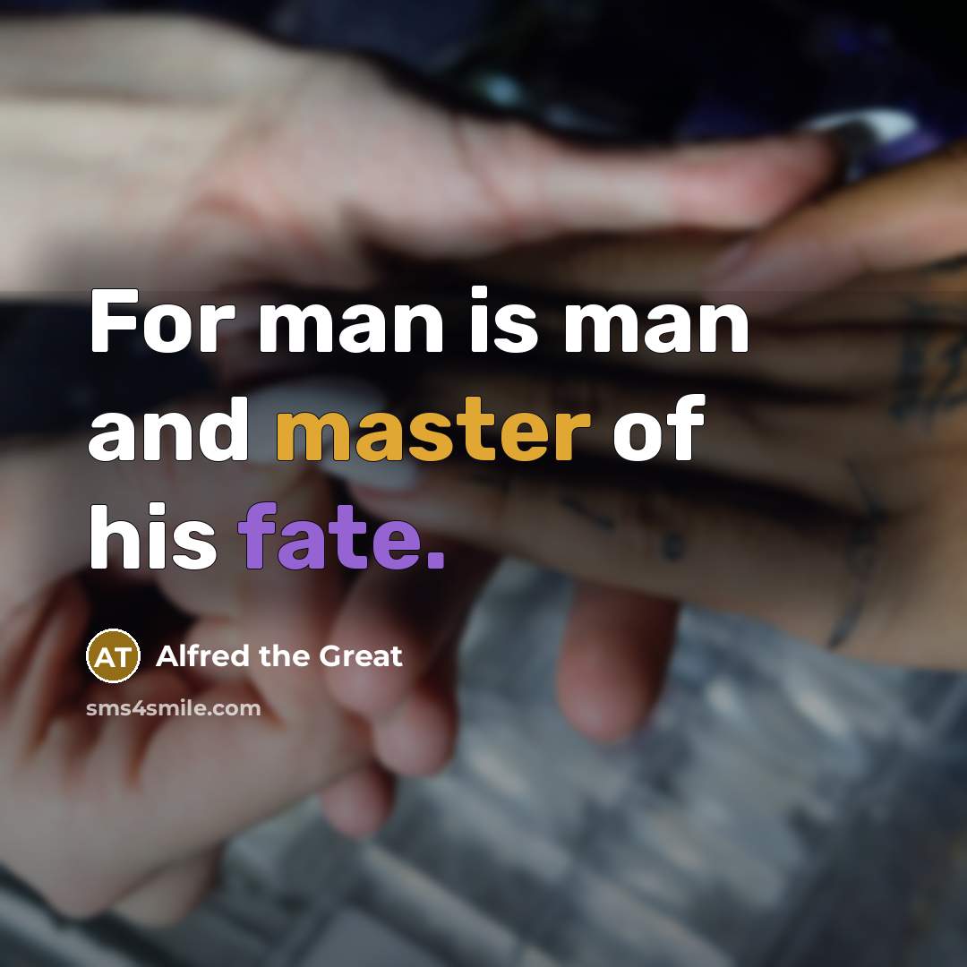 “For man is man and master of his fate.…” quote by Alfred the Great