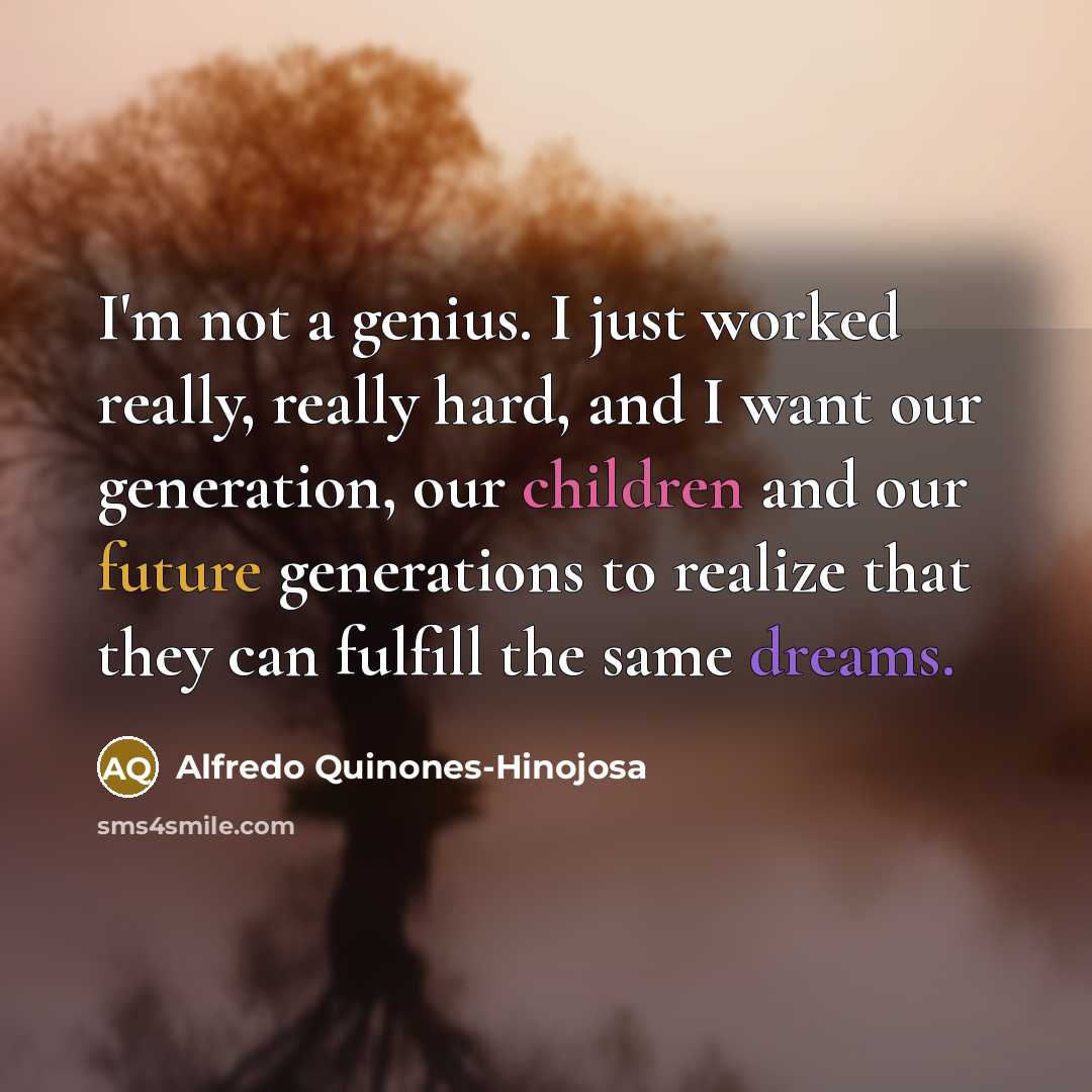 “I'm not a genius. I just worked really, really hard,…” quote by Alfredo Quinones-Hinojosa