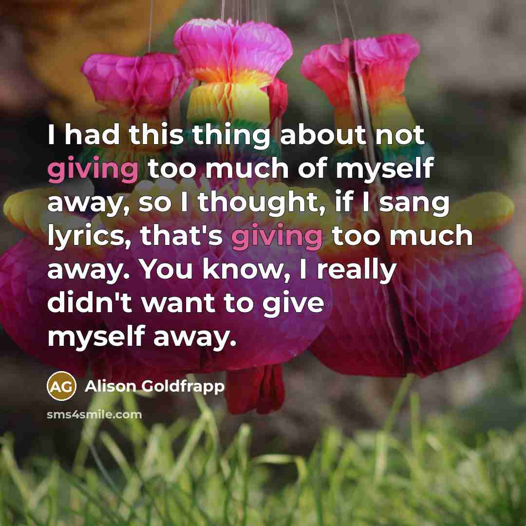 “I had this thing about not giving too much of…” quote by Alison Goldfrapp