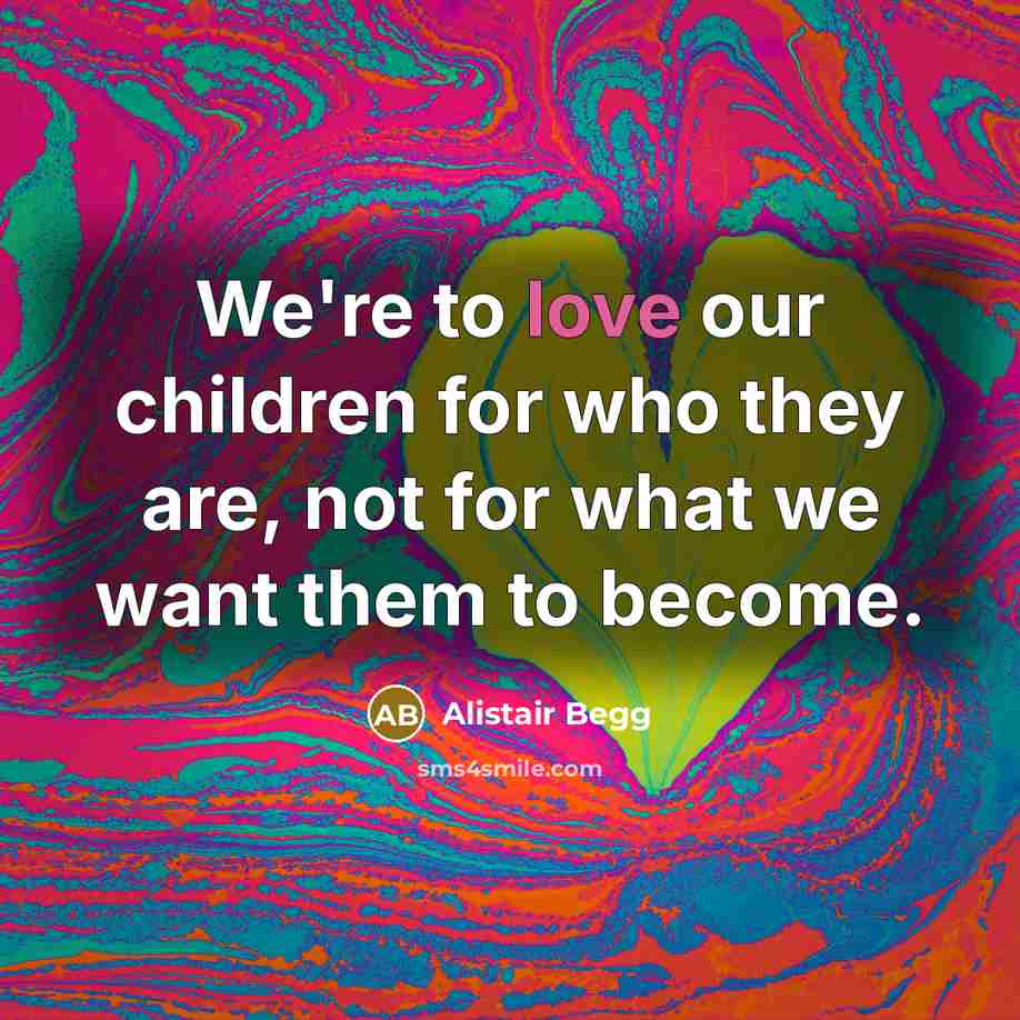 “We're to love our children for who they are, not…” quote by Alistair Begg