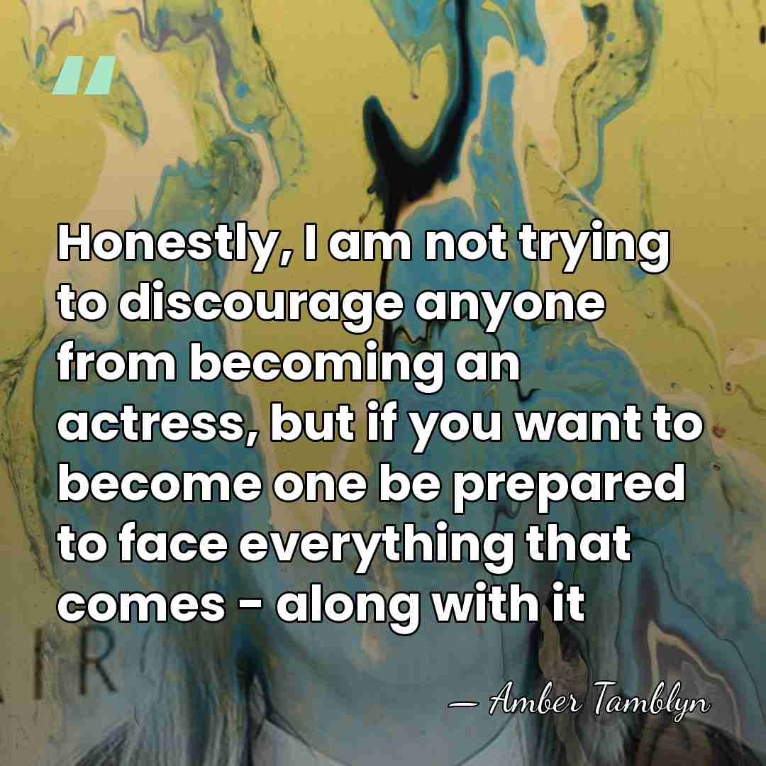 Honestly, I am not trying to discourage anyone from becoming an actress,&hellip; - Amber Tamblyn