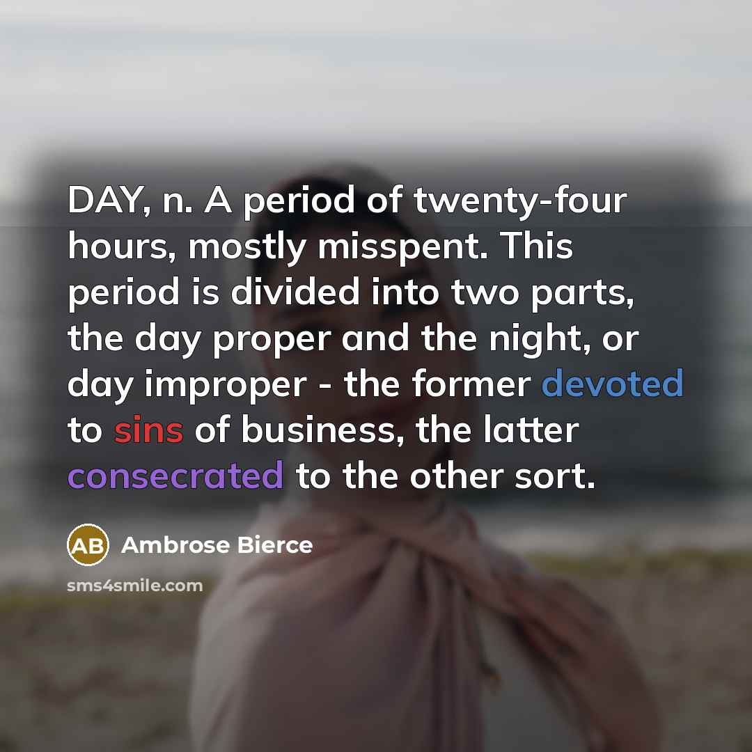 “DAY, n. A period of twenty-four hours, mostly misspent. This…” quote by Ambrose Bierce