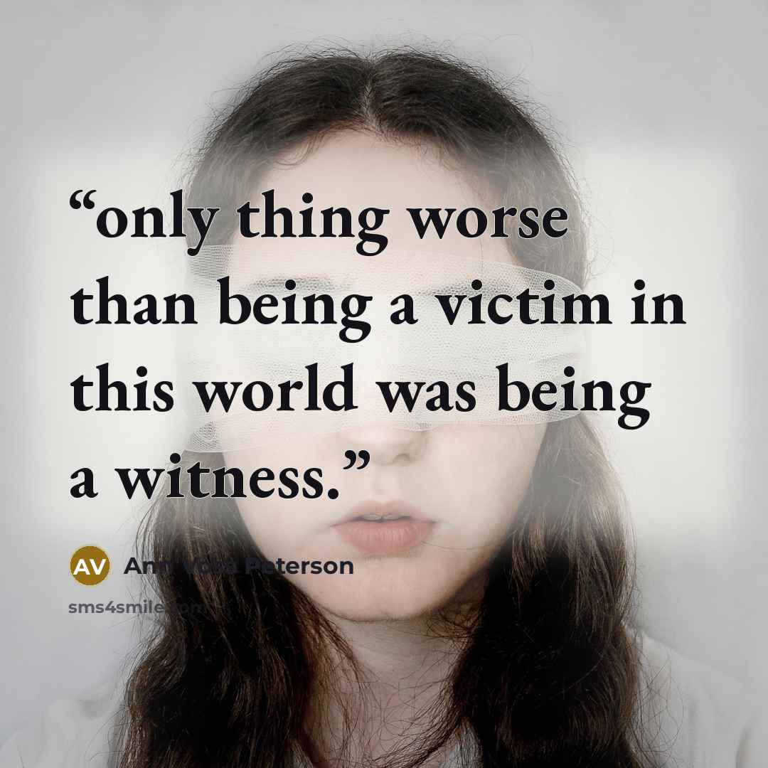 “only thing worse than being a victim in this world was being a witness.” quote by Ann Voss Peterson
