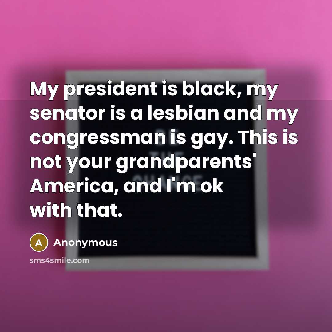 “My president is black, my senator is a lesbian and…” quote by Anonymous