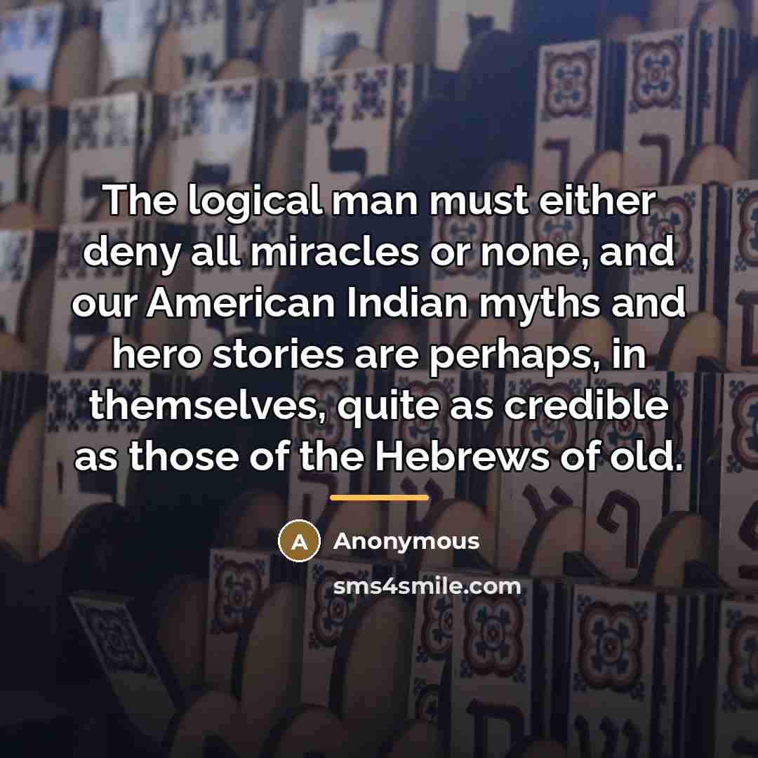 “The logical man must either deny all miracles or none,…” quote by Anonymous