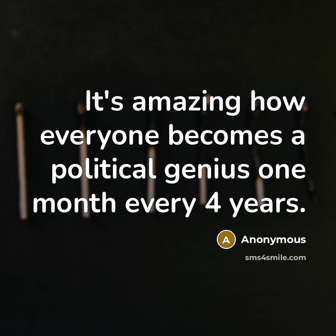“It's amazing how everyone becomes a political genius one month…” quote by Anonymous