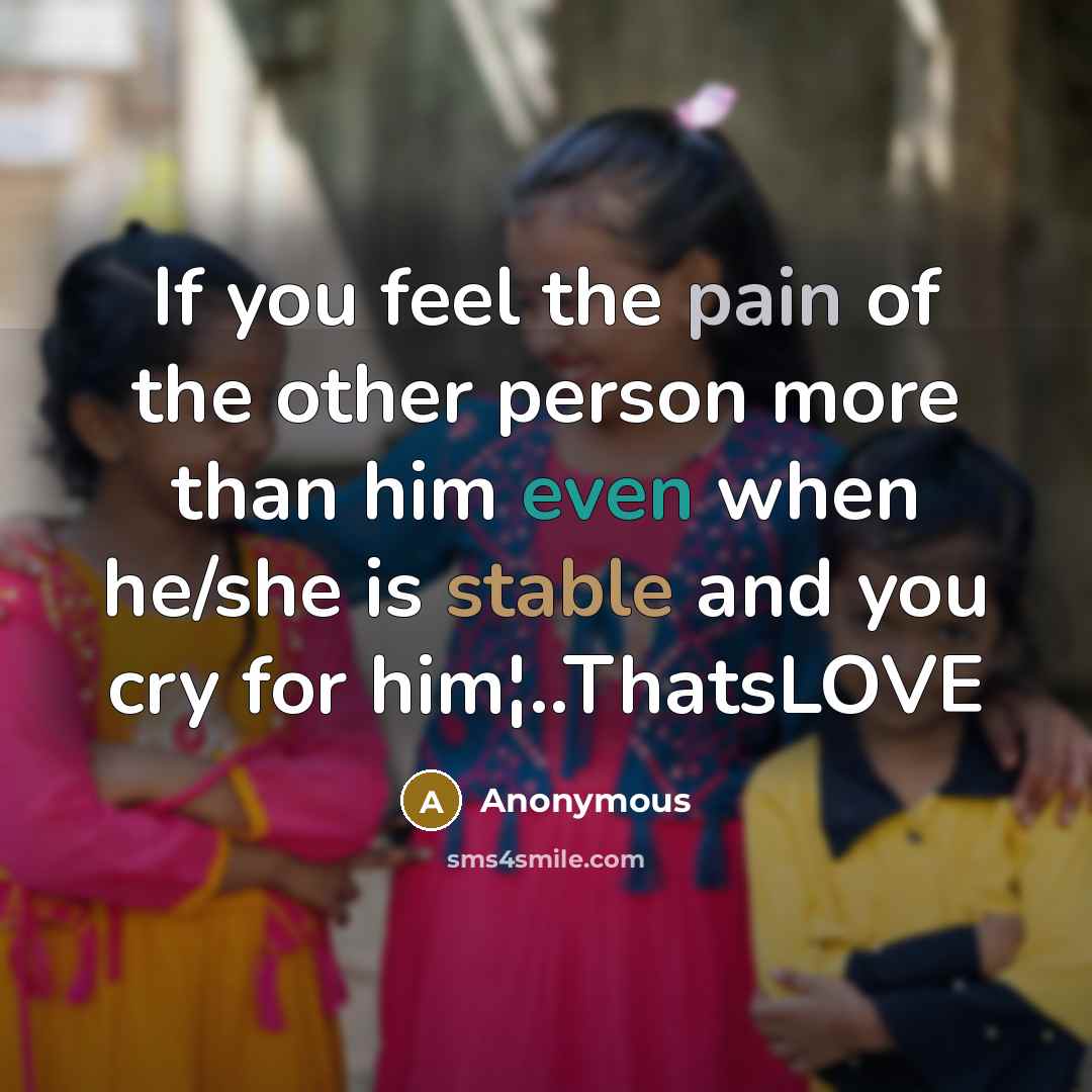 “If you feel the pain of the other person more…” quote by Anonymous