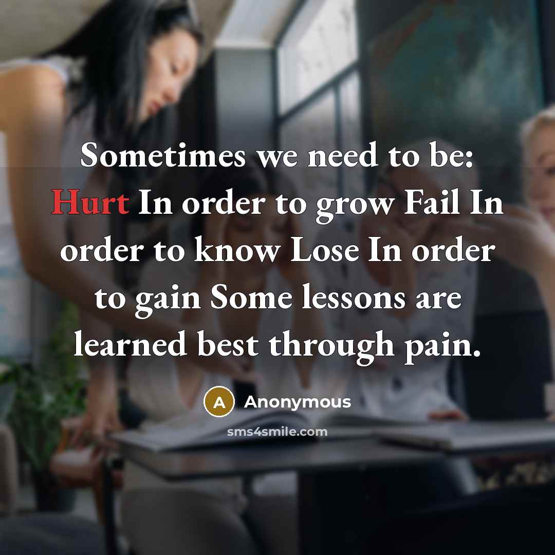 “Sometimes we need to be: Hurt In order to grow…” quote by Anonymous