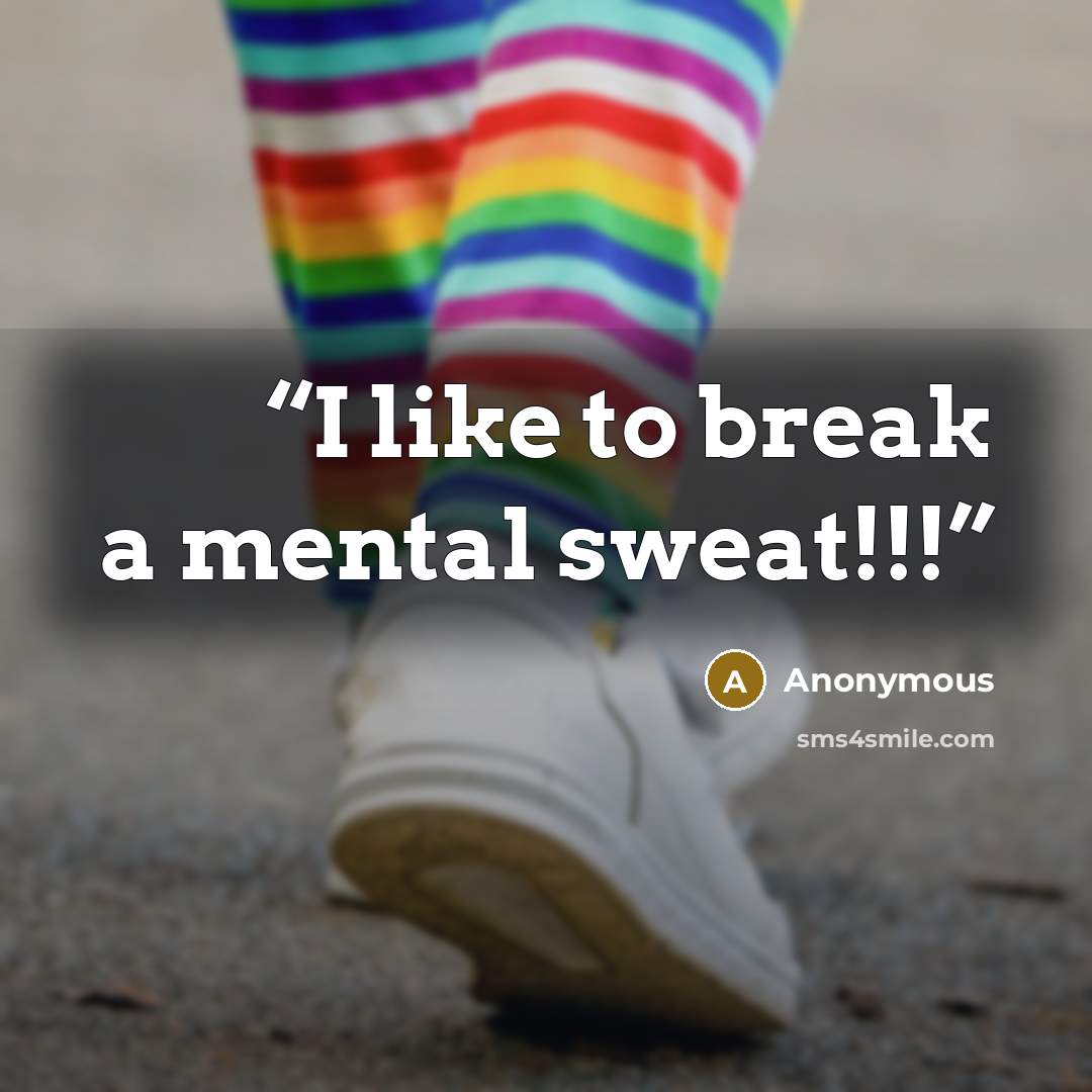 “I like to break a mental sweat!!!” quote by Anonymous
