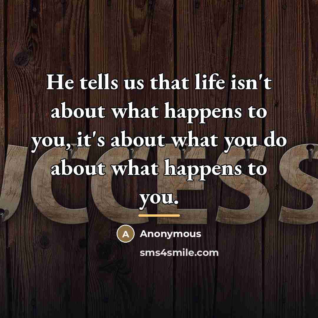 “He tells us that life isn't about what happens to…” quote by Anonymous