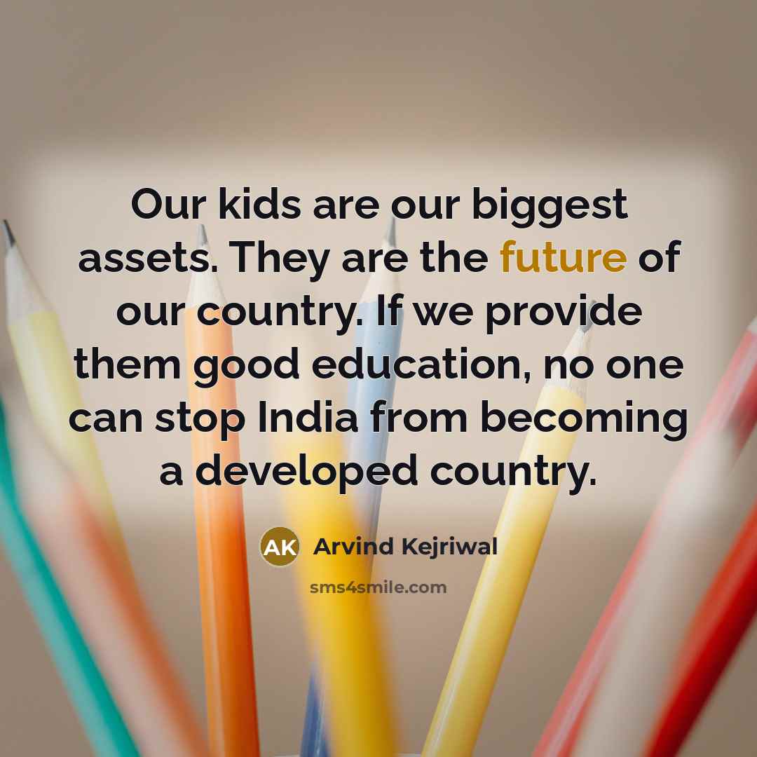 “Our kids are our biggest assets. They are the future…” quote by Arvind Kejriwal