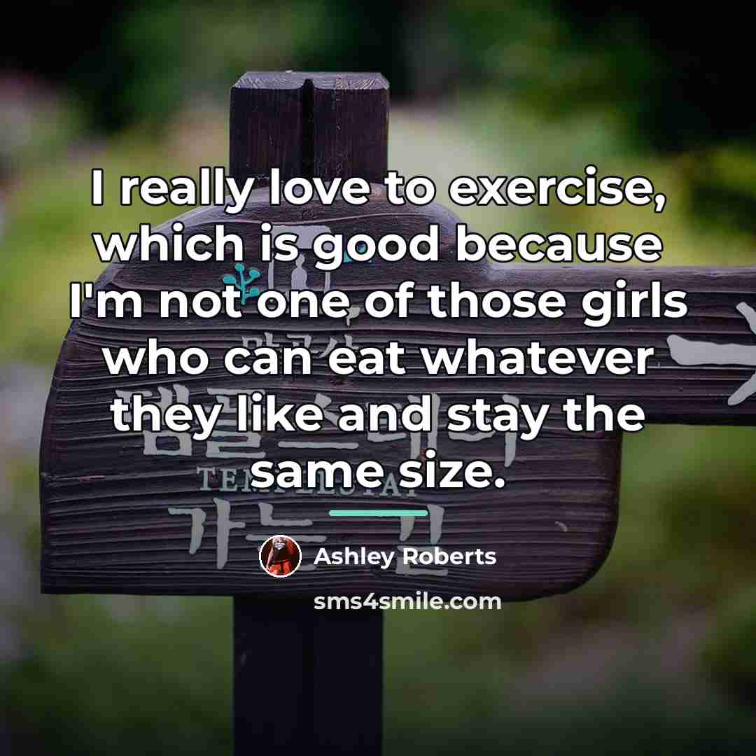 “I really love to exercise, which is good because I'm…” quote by Ashley Roberts