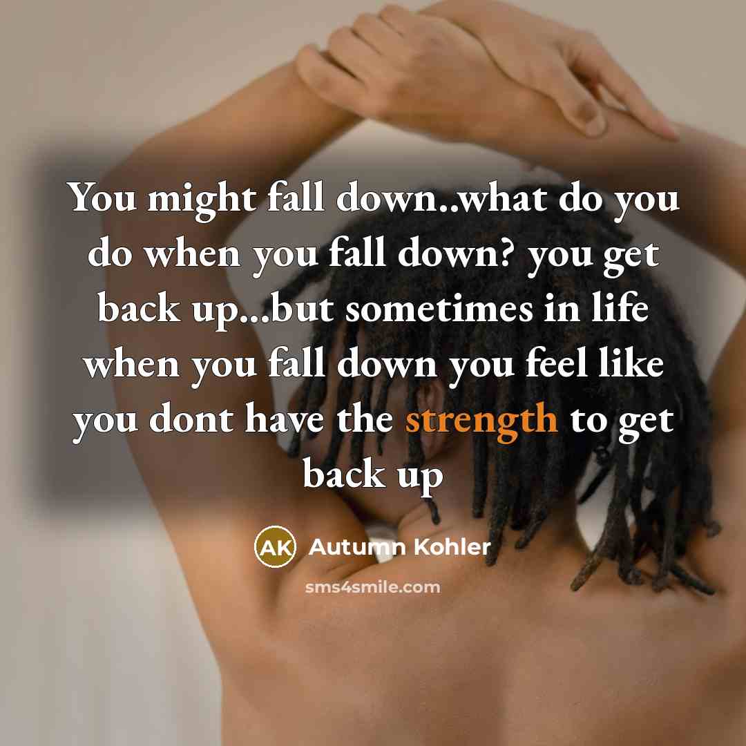 “You might fall down..what do you do when you fall…” quote by Autumn Kohler