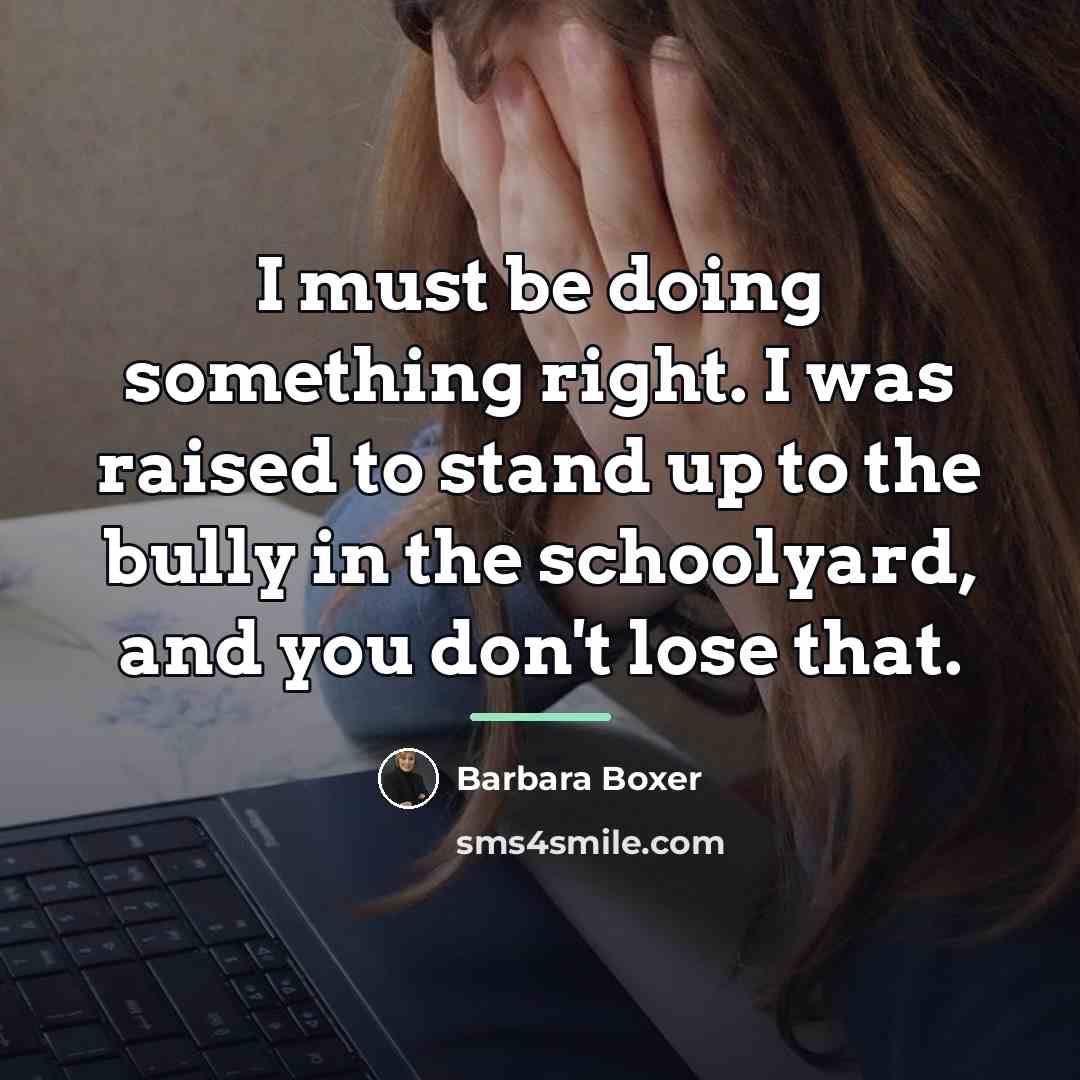 “I must be doing something right. I was raised to…” quote by Barbara Boxer