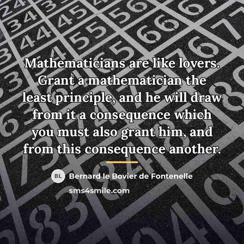 “Mathematicians are like lovers. Grant a mathematician the least principle,…” quote by Bernard le Bovier de Fontenelle