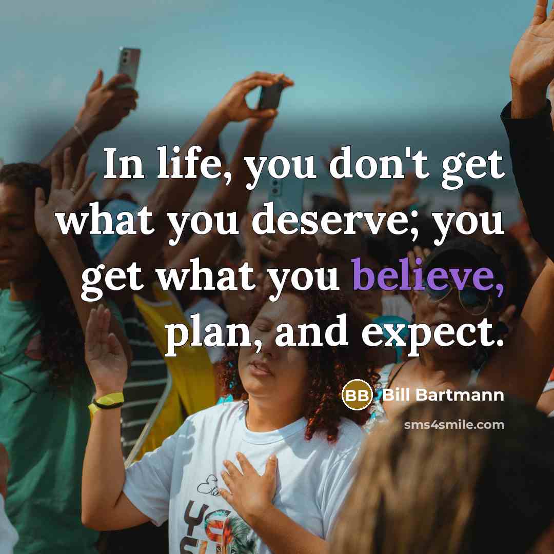 “In life, you don't get what you deserve; you get…” quote by Bill Bartmann