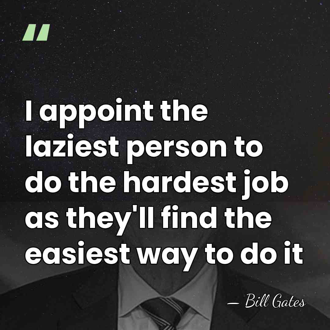 I appoint the laziest person to do the hardest job as they'll&hellip; - Bill Gates