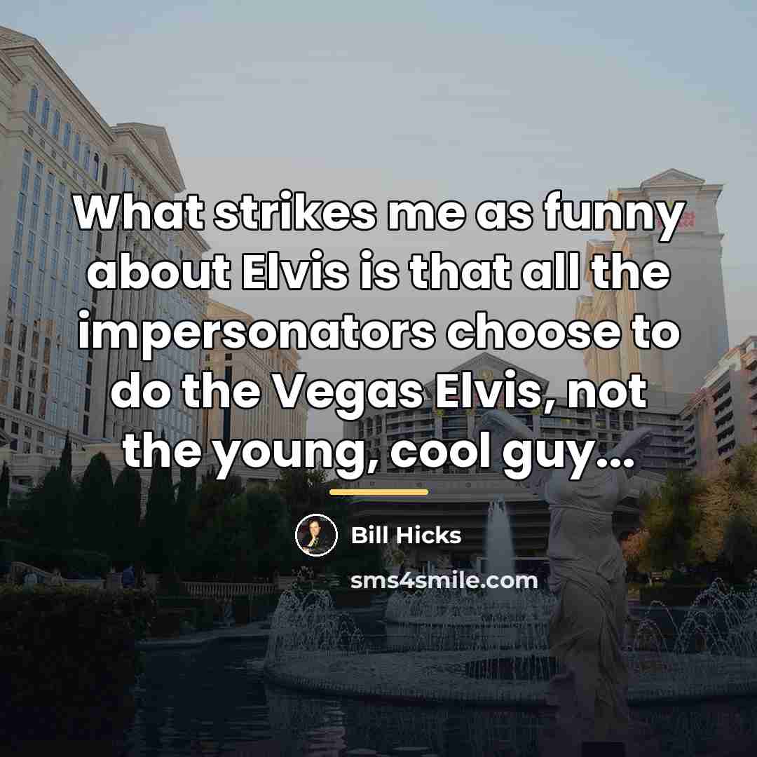 “What strikes me as funny about Elvis is that all…” quote by Bill Hicks