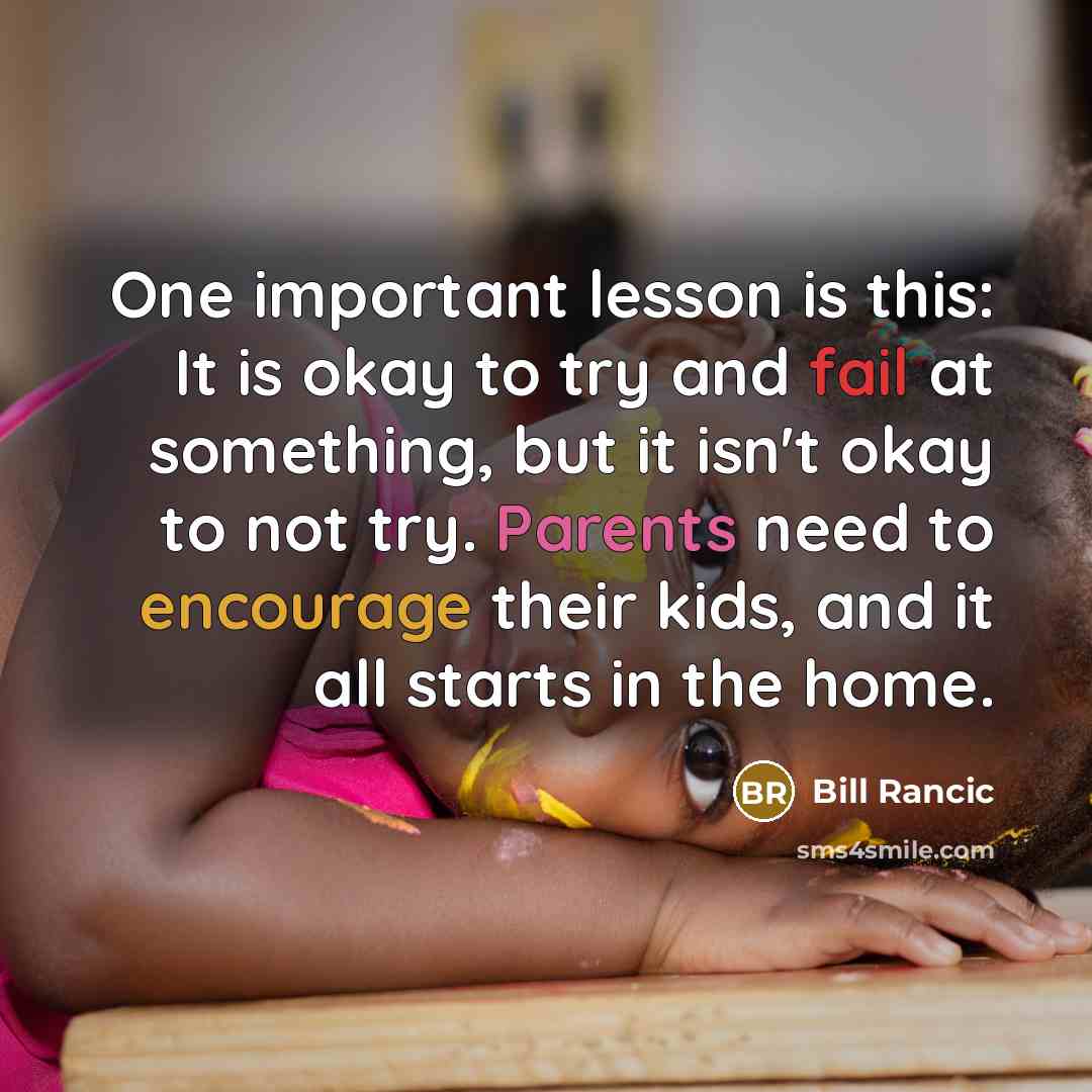 “One important lesson is this: It is okay to try and fail at something, but it isn't okay to not try. Parents need to encourage their kids, and it all starts in the home.” quote by Bill Rancic