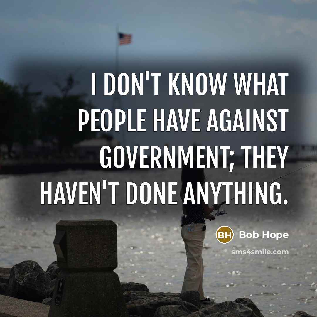 “I don't know what people have against government; they haven't…” quote by Bob Hope