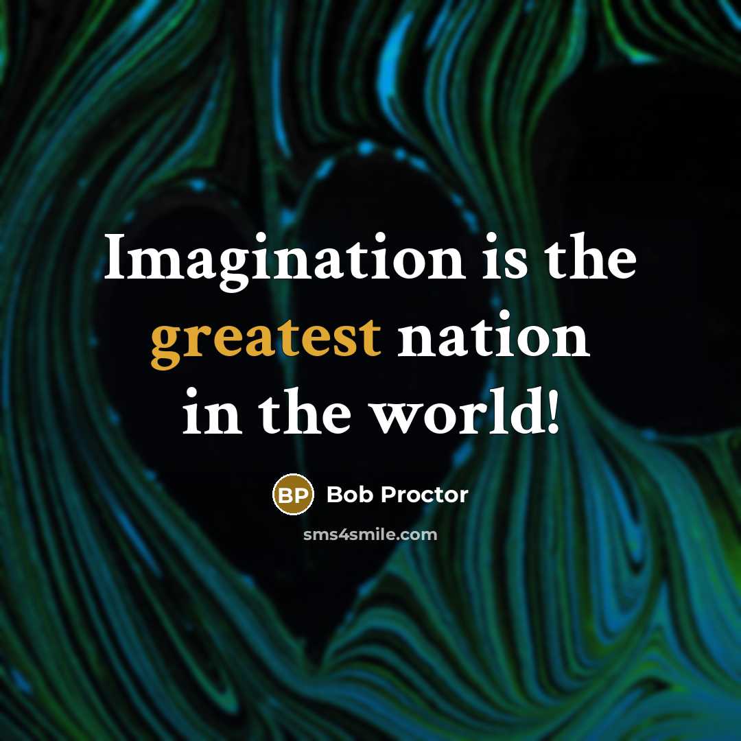 “Imagination is the greatest nation in the world!” quote by Bob Proctor
