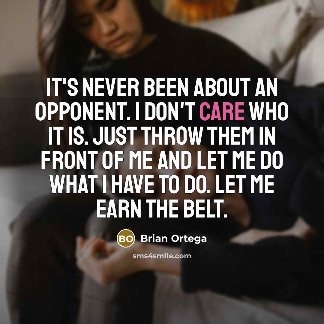 “It's never been about an opponent. I don't care who…” quote by Brian Ortega