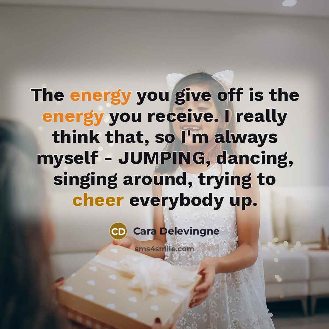 “The energy you give off is the energy you receive.…” quote by Cara Delevingne