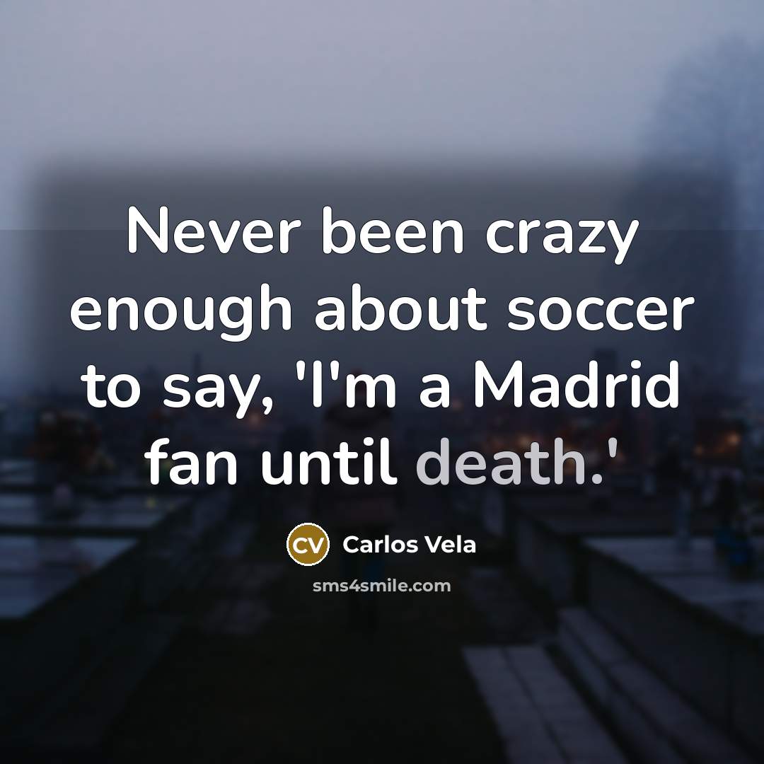 “Never been crazy enough about soccer to say, 'I'm a…” quote by Carlos Vela