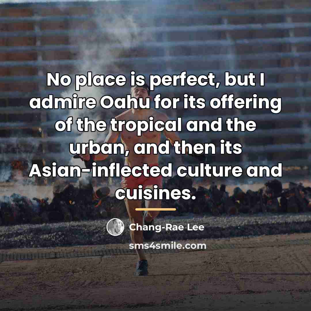 “No place is perfect, but I admire Oahu for its…” quote by Chang-Rae Lee
