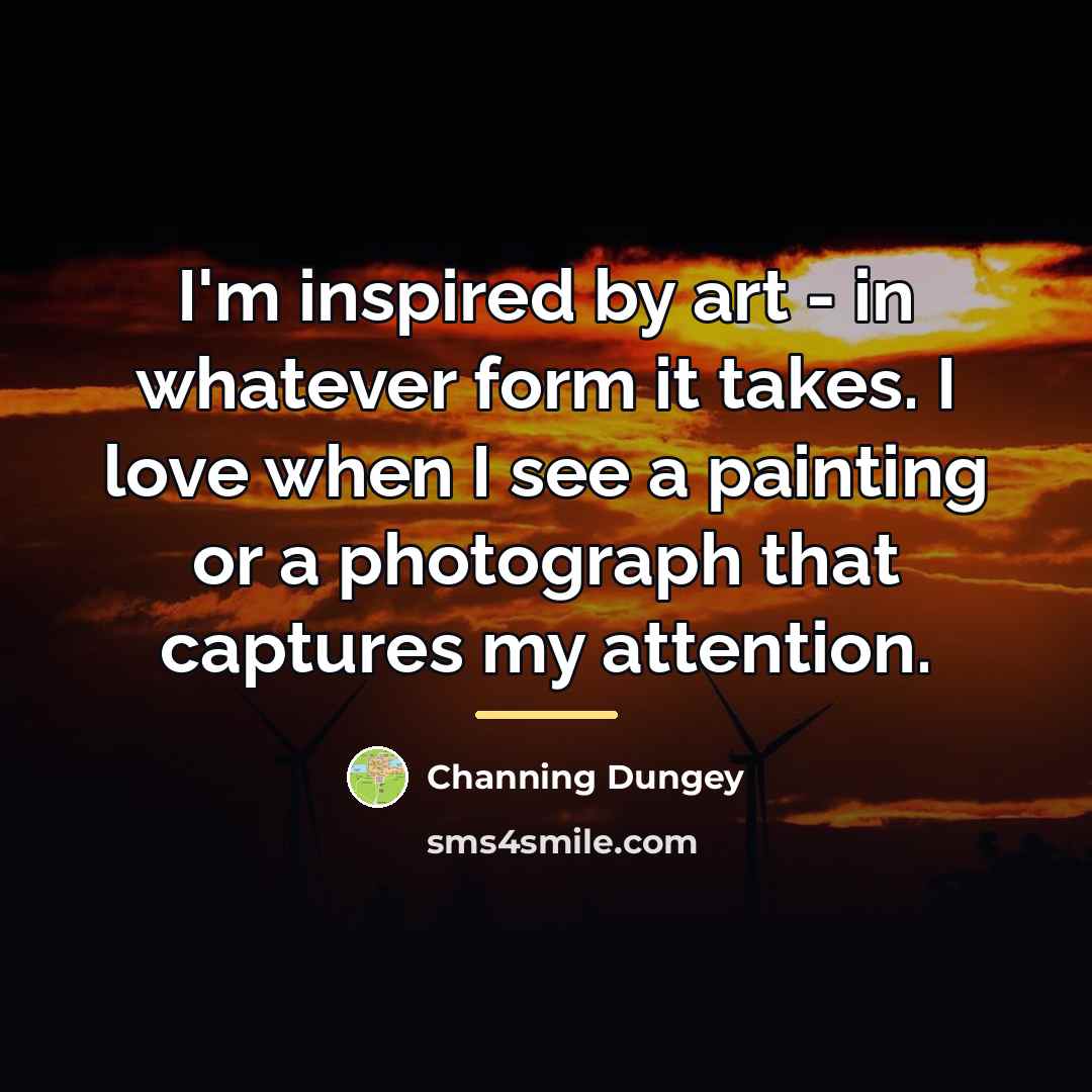 “I'm inspired by art - in whatever form it takes.…” quote by Channing Dungey