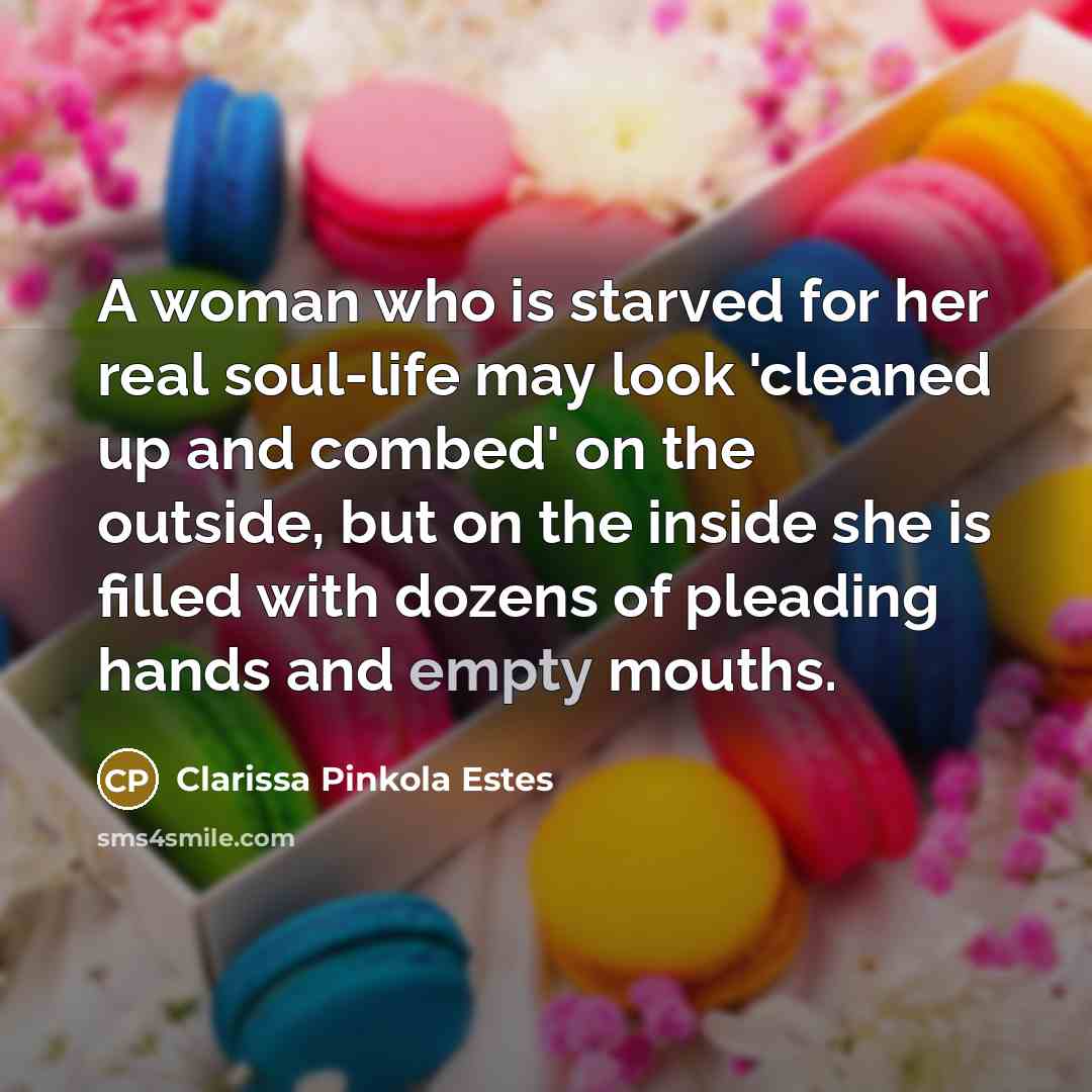 “A woman who is starved for her real soul-life may…” quote by Clarissa Pinkola Estes