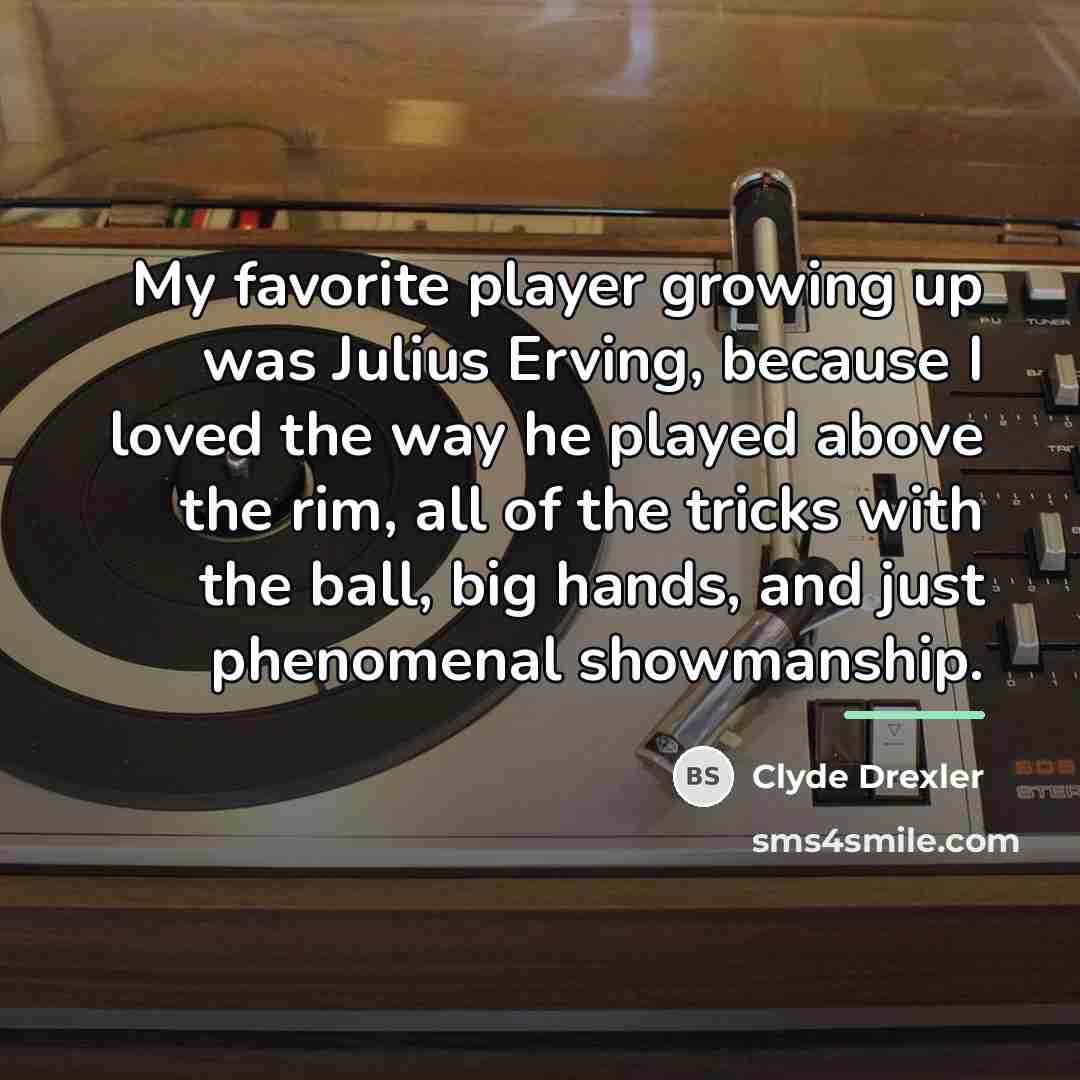 “My favorite player growing up was Julius Erving, because I…” quote by Clyde Drexler